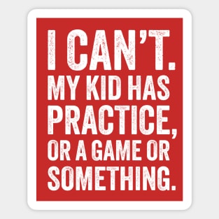 I Can't My Kid Has Practice - Funny Parenting Magnet